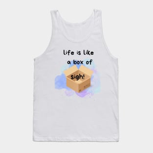 Life is like a box of sigh!!!, Fun phrases, Life quote Tank Top